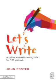 Title: Let's Write: Activities to develop writing skills for 7-11 year olds, Author: John Foster