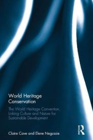 Title: World Heritage Conservation: The World Heritage Convention, Linking Culture and Nature for Sustainable Development / Edition 1, Author: Claire Cave