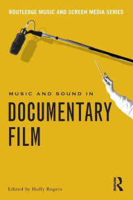 Title: Music and Sound in Documentary Film / Edition 1, Author: Holly Rogers