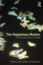 The Happiness Illusion: How the media sold us a fairytale / Edition 1