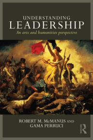 Title: Understanding Leadership: An arts and humanities perspective / Edition 1, Author: Robert M. McManus