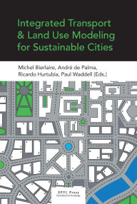 Title: Integrated Transport and Land Use Modelingfor Sustainable Cities / Edition 1, Author: Michel Bierlaire