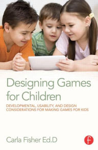 Title: Designing Games for Children: Developmental, Usability, and Design Considerations for Making Games for Kids, Author: Carla Fisher