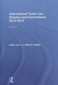 Title: International Trade Law Statutes and Conventions 2013-2015 / Edition 3, Author: Indira Carr