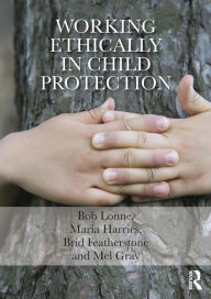 Title: Working Ethically in Child Protection / Edition 1, Author: Bob Lonne