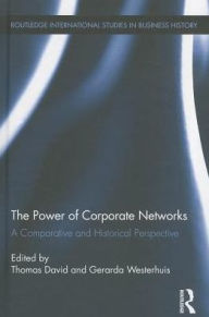 Title: The Power of Corporate Networks: A Comparative and Historical Perspective, Author: Thomas David