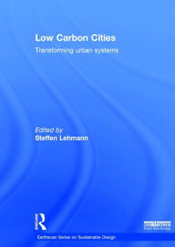 Title: Low Carbon Cities: Transforming Urban Systems / Edition 1, Author: Steffen Lehmann