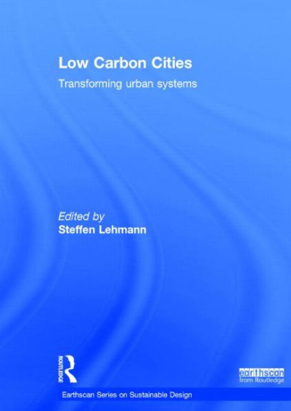 Low Carbon Cities: Transforming Urban Systems / Edition 1