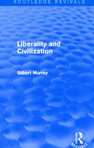 Title: Liberality and Civilization (Routledge Revivals), Author: Gilbert Murray