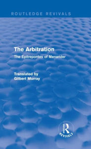 Title: The Arbitration (Routledge Revivals): The Epitrepontes of Menander, Author: Gilbert Murray