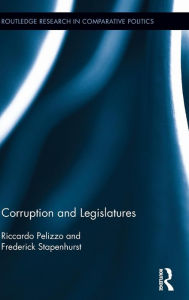 Title: Corruption and Legislatures / Edition 1, Author: Riccardo Pelizzo