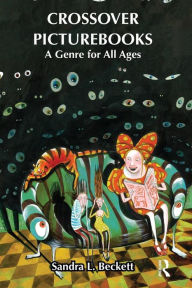 Title: Crossover Picturebooks: A Genre for All Ages, Author: Sandra Beckett