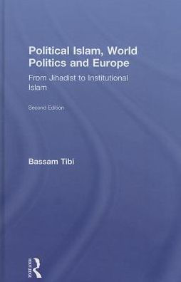 Political Islam, World Politics and Europe: From Jihadist to Institutional Islamism / Edition 2