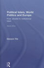 Political Islam, World Politics and Europe: From Jihadist to Institutional Islamism / Edition 2