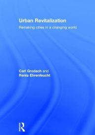 Title: Urban Revitalization: Remaking cities in a changing world / Edition 1, Author: Carl Grodach