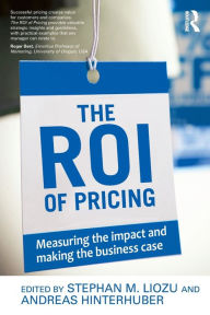 Title: The ROI of Pricing: Measuring the Impact and Making the Business Case / Edition 1, Author: Stephan Liozu