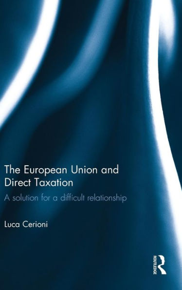 The European Union and Direct Taxation: A Solution for a Difficult Relationship / Edition 1