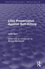 Title: Lifes Preservative Against Self-Killing (Psychology Revivals), Author: John Sym