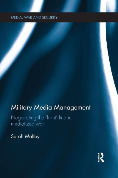 Military Media Management: Negotiating the 'Front' Line Mediatized War