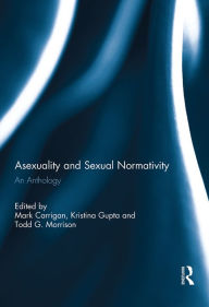 Title: Asexuality and Sexual Normativity: An Anthology, Author: Mark Carrigan