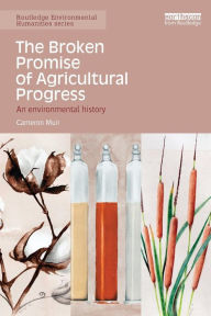 Title: The Broken Promise of Agricultural Progress: An Environmental History / Edition 1, Author: Cameron Muir