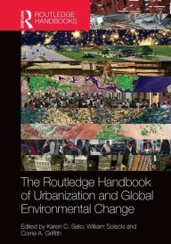 Title: The Routledge Handbook of Urbanization and Global Environmental Change / Edition 1, Author: Karen Seto