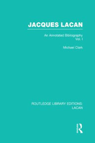 Title: Jacques Lacan (Volume I) (RLE: Lacan): An Annotated Bibliography / Edition 1, Author: Michael Clark