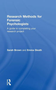 Title: Research Methods for Forensic Psychologists: A guide to completing your research project / Edition 1, Author: Sarah Brown