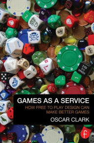 Title: Games as a Service: How Free to Play Design Can Make Better Games, Author: Oscar Clark