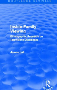 Title: Inside Family Viewing (Routledge Revivals): Ethnographic Research on Television's Audiences, Author: James Lull