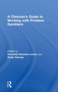 Title: A Clinician's Guide to Working with Problem Gamblers / Edition 1, Author: Henrietta Bowden-Jones