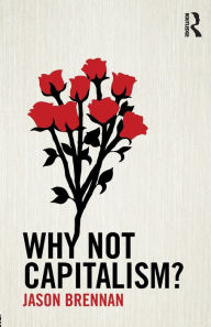 Title: Why Not Capitalism? / Edition 1, Author: Jason Brennan