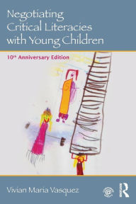 Title: Negotiating Critical Literacies with Young Children: 10th Anniversary Edition / Edition 2, Author: Vivian Maria Vasquez