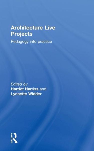Architecture Live Projects: Pedagogy into Practice / Edition 1