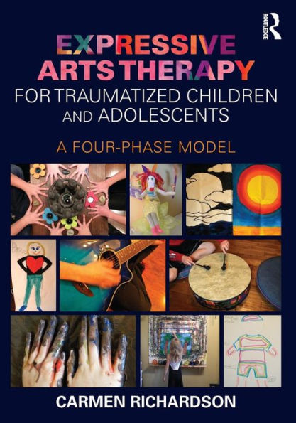 Expressive Arts Therapy for Traumatized Children and Adolescents: A Four-Phase Model / Edition 1