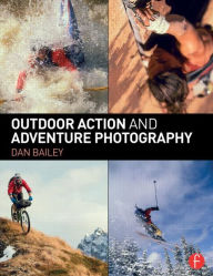 Title: Outdoor Action and Adventure Photography / Edition 1, Author: Dan Bailey