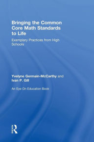 Title: Bringing the Common Core Math Standards to Life: Exemplary Practices from High Schools / Edition 2, Author: Yvelyne Germain-McCarthy
