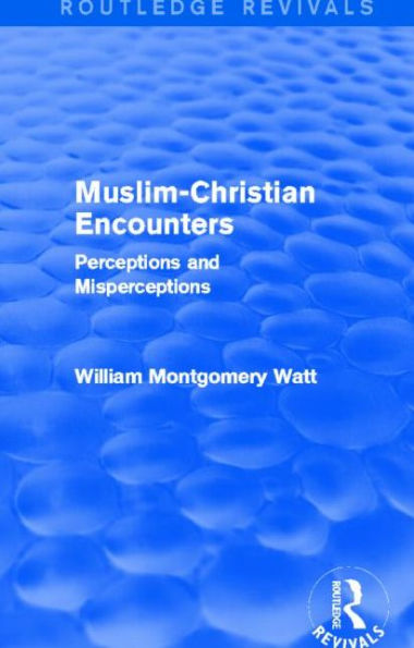 Muslim-Christian Encounters (Routledge Revivals): Perceptions and Misperceptions