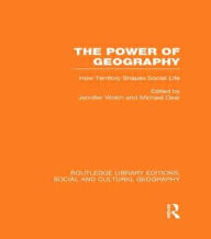 Title: The Power of Geography (RLE Social & Cultural Geography): How Territory Shapes Social Life, Author: Jennifer Wolch