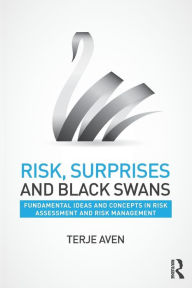 Title: Risk, Surprises and Black Swans: Fundamental Ideas and Concepts in Risk Assessment and Risk Management / Edition 1, Author: Terje Aven