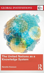 Title: The United Nations as a Knowledge System / Edition 1, Author: Nanette Svenson
