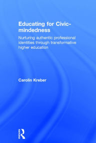 Title: Educating for Civic-mindedness: Nurturing authentic professional identities through transformative higher education / Edition 1, Author: Carolin Kreber