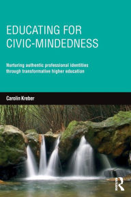 Title: Educating for Civic-mindedness: Nurturing authentic professional identities through transformative higher education / Edition 1, Author: Carolin Kreber