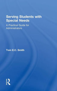 Title: Serving Students with Special Needs: A Practical Guide for Administrators / Edition 1, Author: Tom Smith