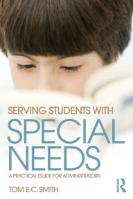 Title: Serving Students with Special Needs: A Practical Guide for Administrators / Edition 1, Author: Tom Smith