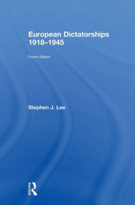 Title: European Dictatorships 1918-1945 / Edition 4, Author: Stephen J. Lee