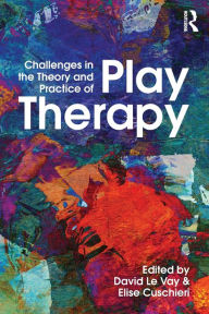 Title: Challenges in the Theory and Practice of Play Therapy / Edition 1, Author: David Le Vay