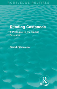 Title: Reading Castaneda (Routledge Revivals): A Prologue to the Social Sciences, Author: David Silverman