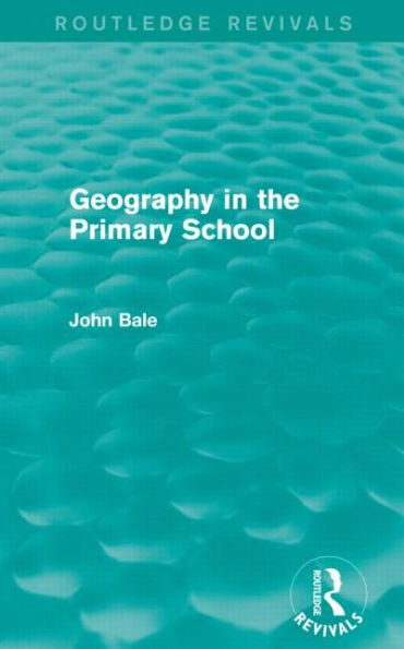 Geography the Primary School (Routledge Revivals)