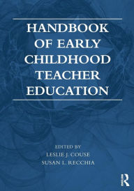 Title: Handbook of Early Childhood Teacher Education / Edition 1, Author: Leslie J. Couse